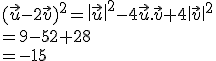  (\vec{u}-2\vec{v}  ) ^2= \| \vec{u}  \|^2-4\vec{u}.\vec{v}+4 \| \vec{v}  \|^2\\=9-52+28\\=-15